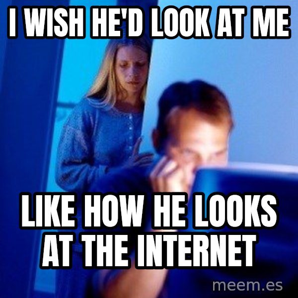 Internet Husband meme: i wish he'd look at me / like how he looks at the internet