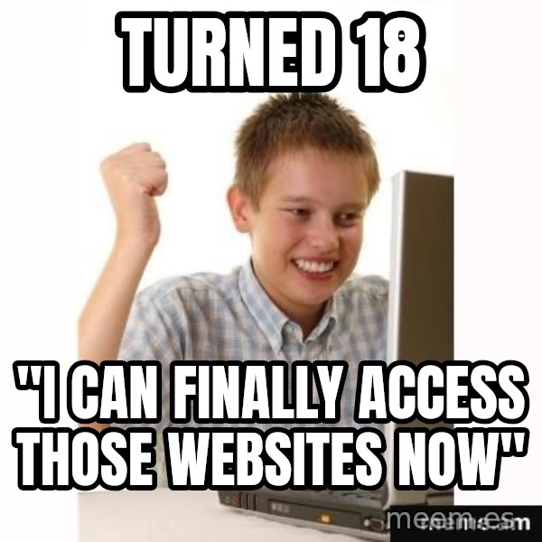 First Day on the internet kid meme: Turned 18 / "i can finally access those websites now"