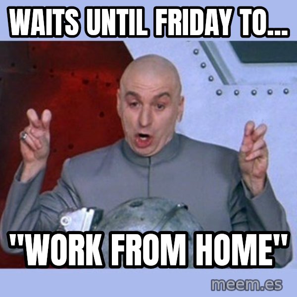 Dr Evil meme meme: Waits until Friday to... / "Work from Home"