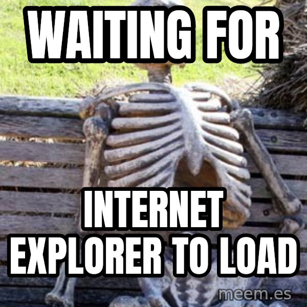 Waiting Skeleton meme: waiting for / internet explorer to load
