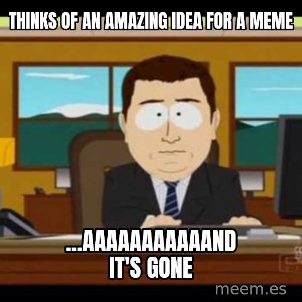 south park aand it's gone meme: Thinks of an amazing idea for a meme / ...aaaaaaaaaaand it's gone