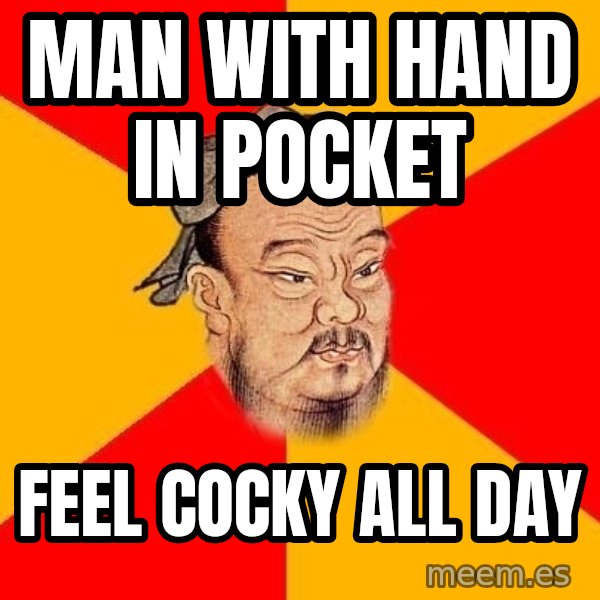 Wise Confucius meme: Man with hand in pocket / Feel cocky all day