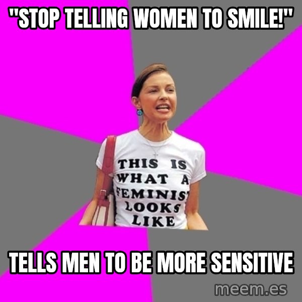 Feminist Cunt meme: "STOP TELLING WOMEN TO SMILE!" / Tells men to be more sensitive