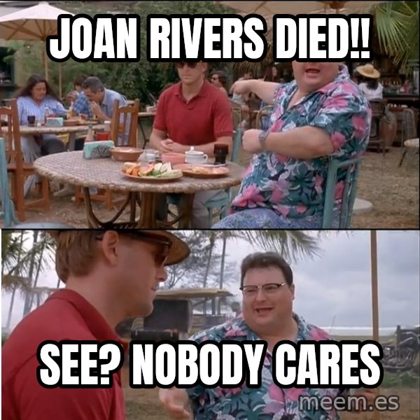 See? Nobody Cares meme: joan rivers died!! / See? Nobody Cares
