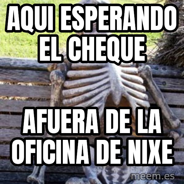 Waiting Skeleton meme: Aqui esperando el Cheque / afuera de la oficina de Nixe
