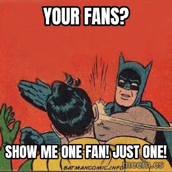 batman slap robin meme: your fans? / show me one fan! just one!