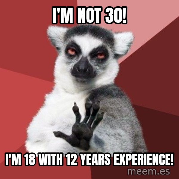Chill Out Lemur meme: I'm NOT 30! / I'm 18 with 12 years experience!