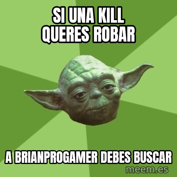 Advice Yoda Gives meme: Si una kill queres robar / a brianprogamer debes buscar