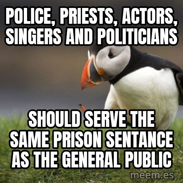 Unpopular Opinion Puffin meme: Police, priests, actors, singers and politicians / Should serve the same prison sentance as the general public