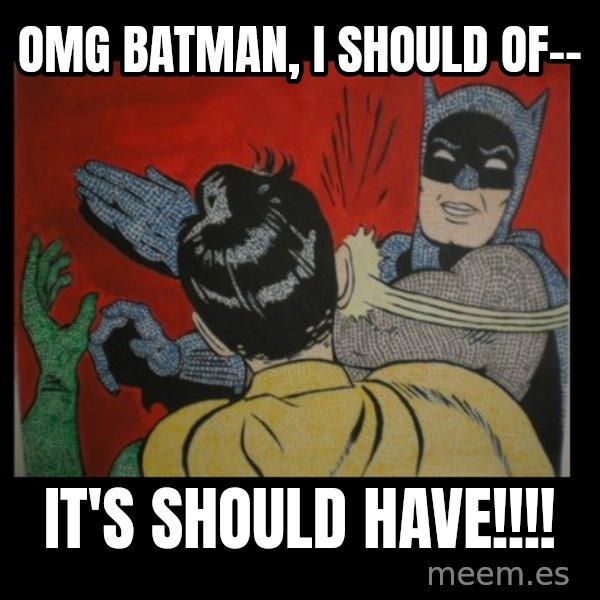 Batman Slappp meme: OMG Batman, I should of-- / It's should have!!!!