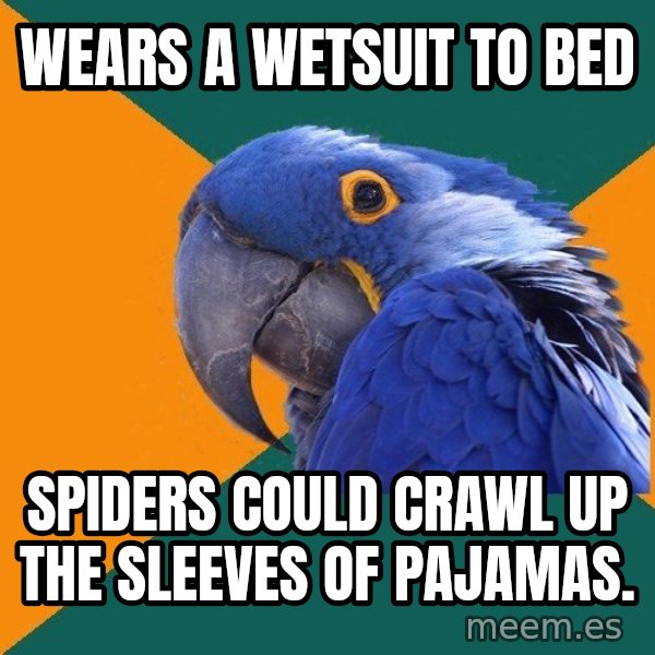 Paranoid Parrot meme: wears a wetsuit to bed / spiders could crawl up the sleeves of pajamas.