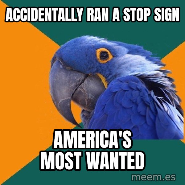 Paranoid Parrot meme: accidentally ran a stop sign / america's most wanted