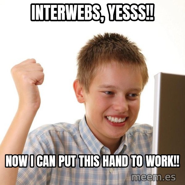 First Day on the internet kid meme: Interwebs, Yesss!! / Now I can put this hand to work!!