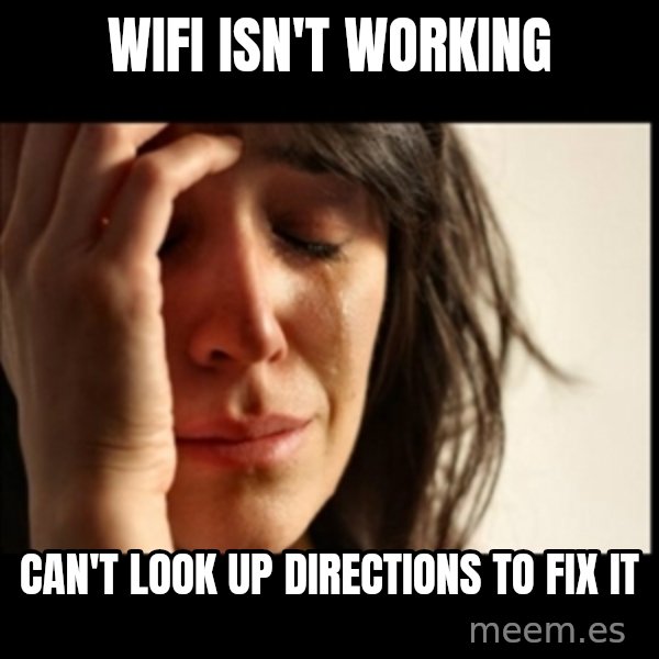 First World Problems meme: Wifi isn't working / can't look up directions to fix it