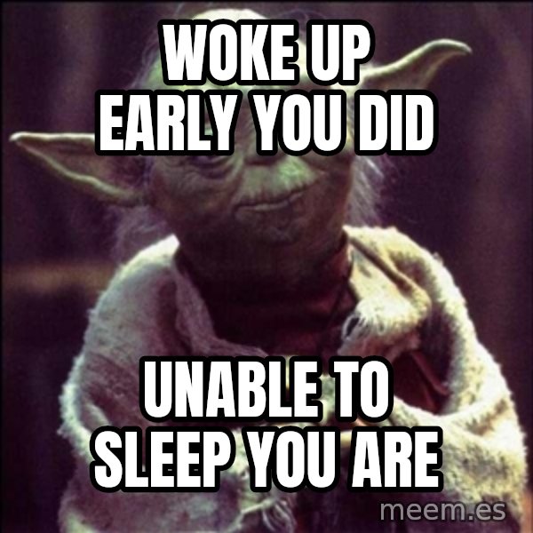 Advice Yoda Gives meme: woke up early you did / unable to sleep you are
