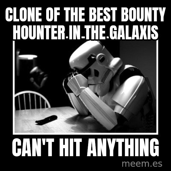 Sad Trooper meme: Clone of the best Bounty hounter in the Galaxis / Can't hit Anything