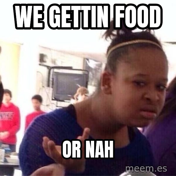 Confused Black Girl meme: We gettin food / Or nah