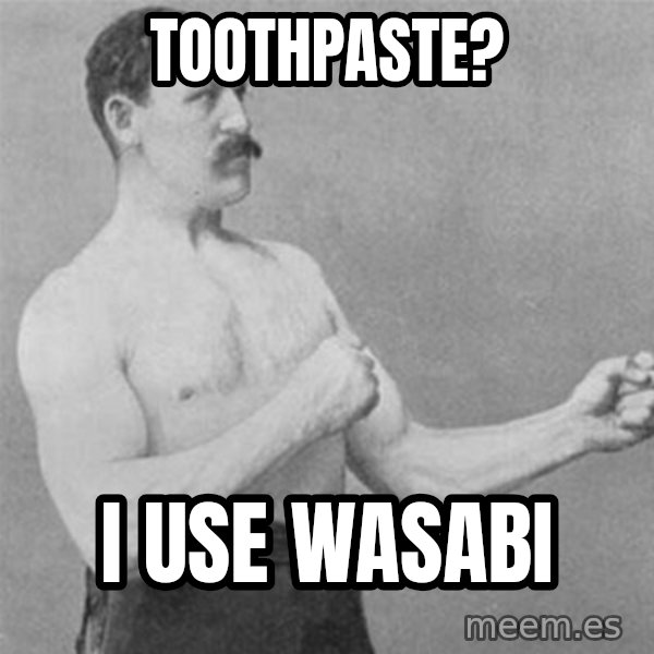 overly manlyman meme: Toothpaste? / I use Wasabi