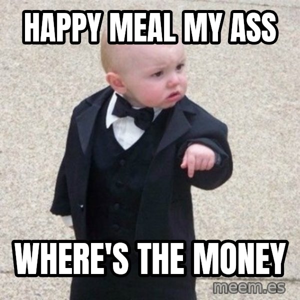 Mafia Baby meme: happy meal my ass / where's the money
