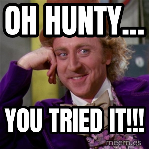 Willy Wonka meme: OH HUNTY... / YOU TRIED IT!!!