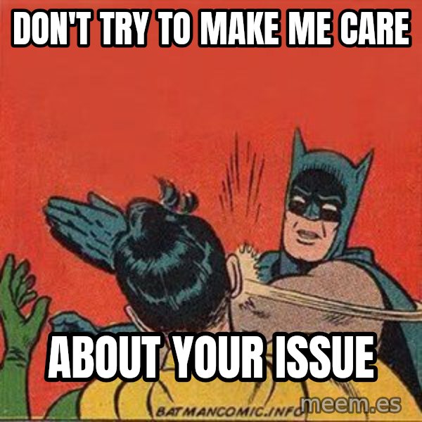 batman slap robin meme: don't try to make me care / about your issue