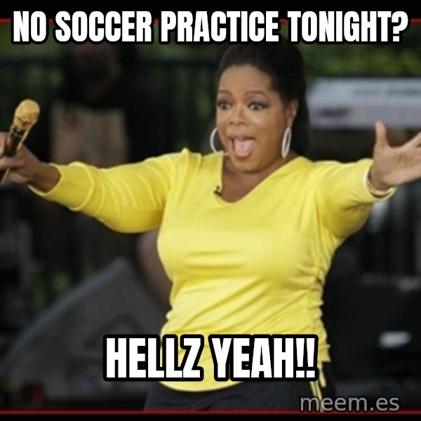 Overly-Excited Oprah!!!  meme: No soccer practice tonight? / HELLZ YEAH!!