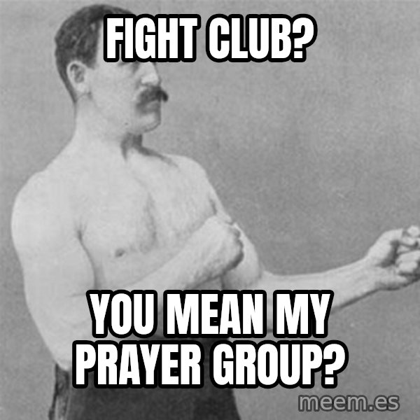 overly manlyman meme: Fight Club? / You mean my Prayer Group?