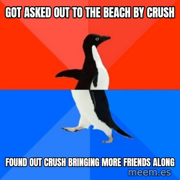 Socially Awesome Awkward Penguin meme: Got asked out to the beach by crush / found out Crush bringing more friends along