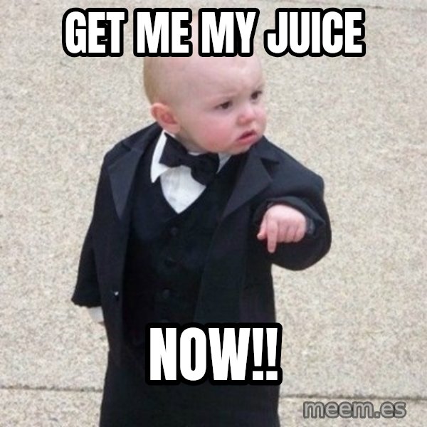 Mafia Baby meme: Get me my juice / NOW!!