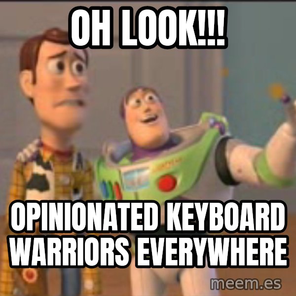 X, X Everywhere  meme: Oh look!!! / Opinionated keyboard warriors everywhere