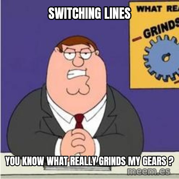 Grinds My Gears Peter Griffin meme: switching lines / you know what really grinds my gears ?