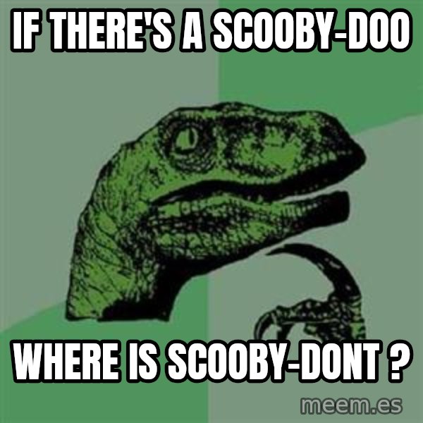 Philosoraptor meme: if there's a scooby-doo / where is scooby-dont ?