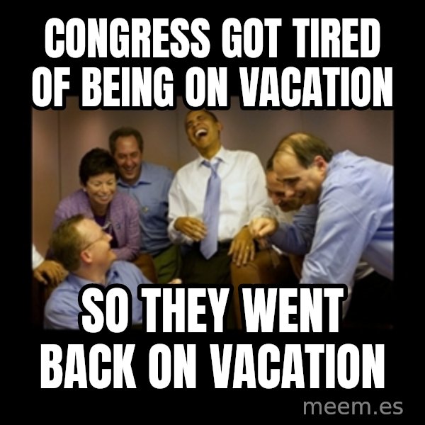 obama laughing  meme: congress got tired of being on vacation / so they went back on vacation