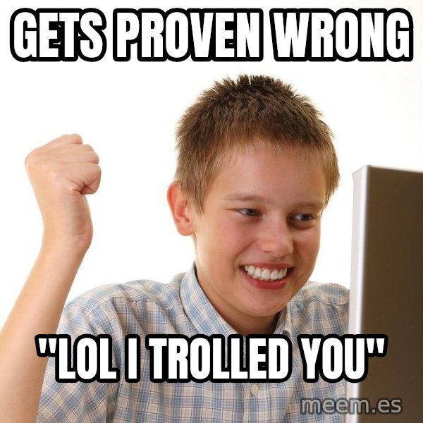 First Day on the internet kid meme: gets proven wrong / "lol i trolled you"