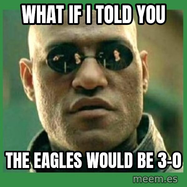Matrix Morpheus meme: what if i told you / the eagles would be 3-0