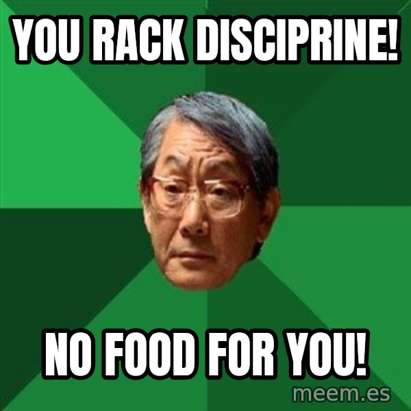 High Expectations Asian Father meme: YOU RACK DISCIPRINE! / NO FOOD FOR YOU!
