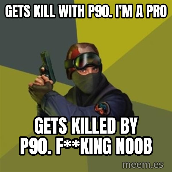 Counter Strike meme: Gets kill with p90. i'm a pro / gets killed by p90. F**king noob