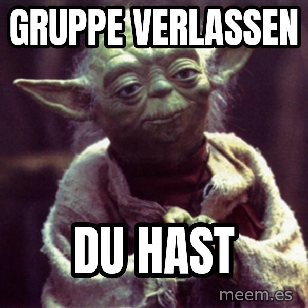 Yoda meme: Gruppe verlassen / du hast