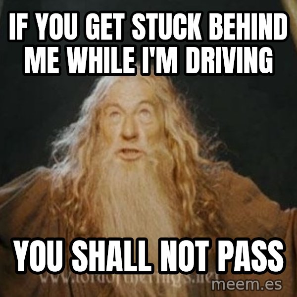 You shall not pass meme: If you get stuck behind me while I'm Driving / You shall not pass