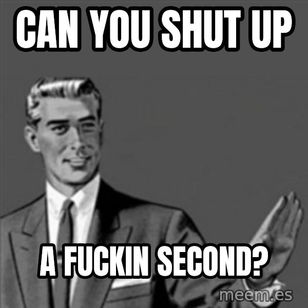 Correction Guy meme: Can you shut up / a fuckin second?
