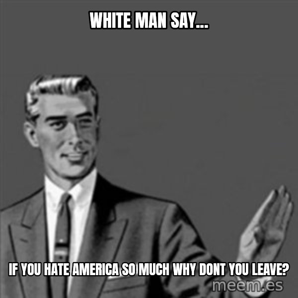 Correction Guy meme: white man say... / if you hate america so much why dont you leave?