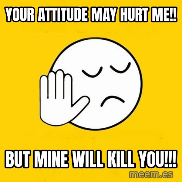 Jo baka gujarati meme: your attitude may hurt me!! / but mine will kill you!!!