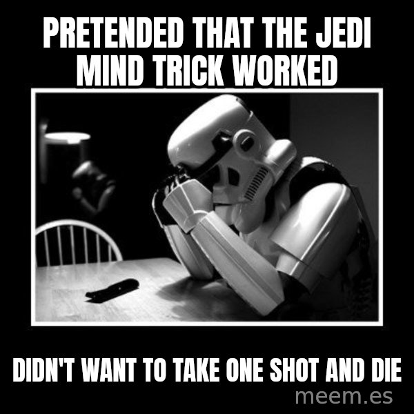 Sad Trooper meme: pretended that the jedi mind trick worked / didn't want to take one shot and die