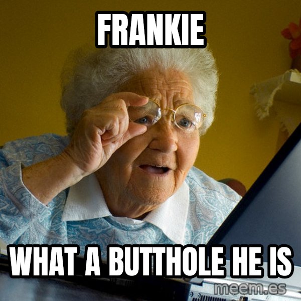 Internet Grandma Surprise meme: frankie / what a butthole he is