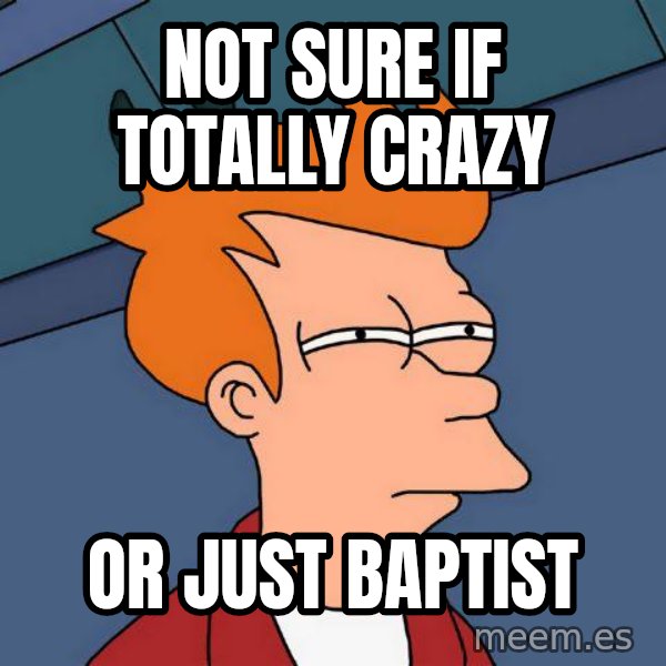 Futurama Fry meme: not sure if totally crazy / or just baptist
