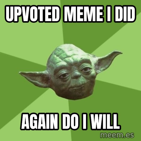 Advice Yoda Gives meme: upvoted meme i did / again do i will