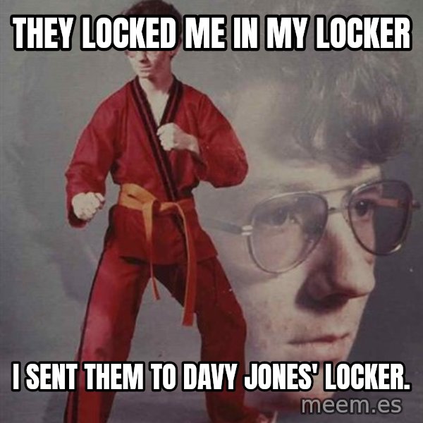 PTSD Karate Kyle meme: they locked me in my locker / i sent them to davy jones' locker.