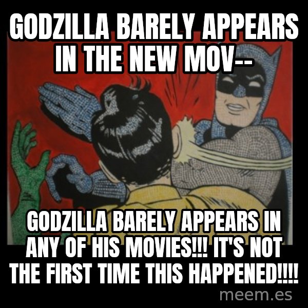 batman slap robin meme: godzilla barely appears in the new mov-- / godzilla barely appears in any of his movies!!! it's not the first time this happened!!!!