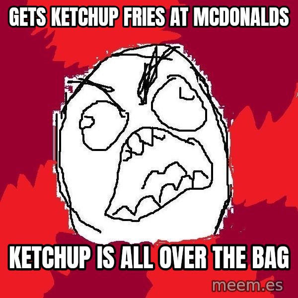 Rage FU meme: gets ketchup fries at McDonalds / ketchup is all over the bag