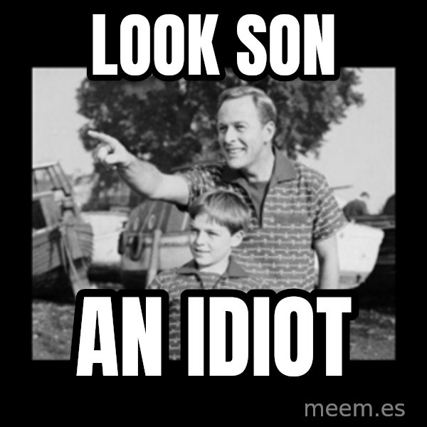 look son a faggot meme: LOOK SON / AN IDIOT